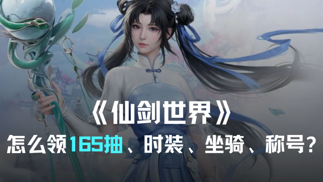 攻略丨《仙剑世界》怎么免费领165抽、时装、坐骑、称号?图片