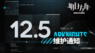 《明日方舟》12月05日06:00版本更新停机维护公告图片
