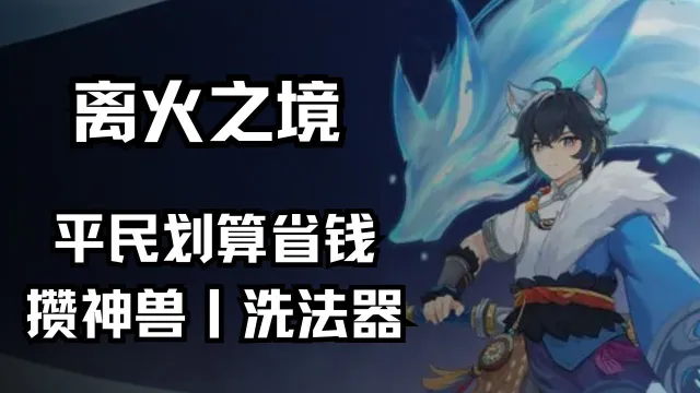 平民最划算的攒神兽以及洗法器省钱方式《离火之境》图片