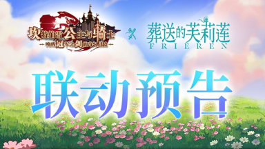 【#坎公骑冠剑# X 动画#葬送的芙莉莲# 联动决定】图片