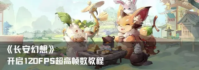 【游戏优化】《长安幻想》开启120FPS超高帧率教程图片