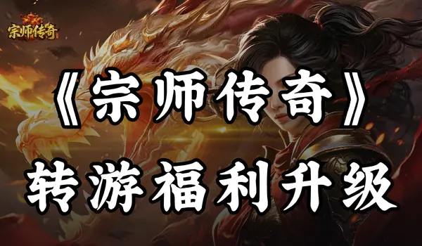 【福利】转游福利升级，助力畅玩《宗师传奇》图片