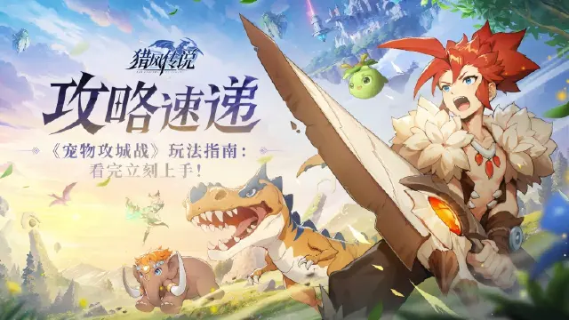 《猎风传说》攻略速递 | 3分钟速成！《宠物攻城战》玩法指南：看完立刻上手！图片