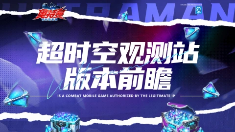 《奥特曼：超时空英雄》【官方爆料】超时空观测站-版本前瞻！更新内容抢先看！