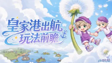 《西普大陆》皇家港出航玩法前瞻,6月26日向风浪出发!图片