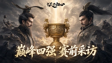 《三国:天下归心》巅峰四强赛前采访丨剑指王座,周末决战一触即发,谁将登顶称王!图片