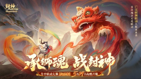《封神幻想世界》燃起来了!年中联动大服【战醒狮】定档5月29日!首个地方文化联动大版本同步来袭!