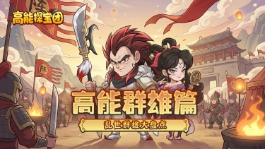 《高能探宝团》群雄篇丨诸侯、猛将、美人，乱世群雄大盘点~图片